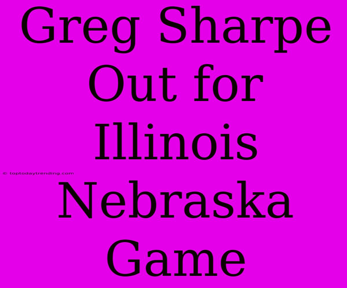 Greg Sharpe Out For Illinois Nebraska Game