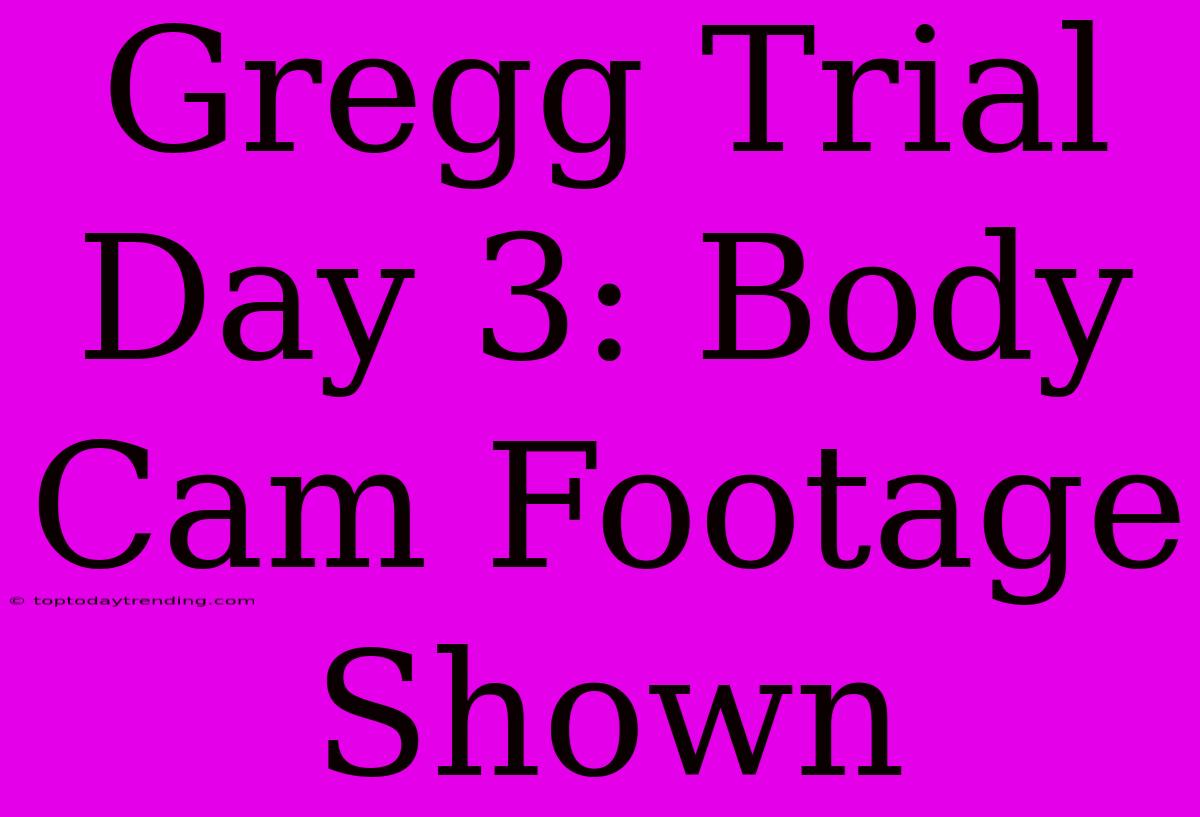 Gregg Trial Day 3: Body Cam Footage Shown