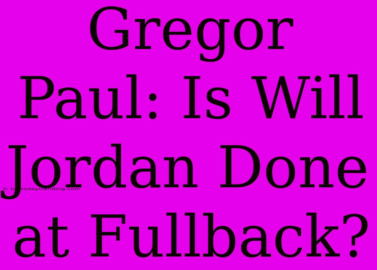 Gregor Paul: Is Will Jordan Done At Fullback?