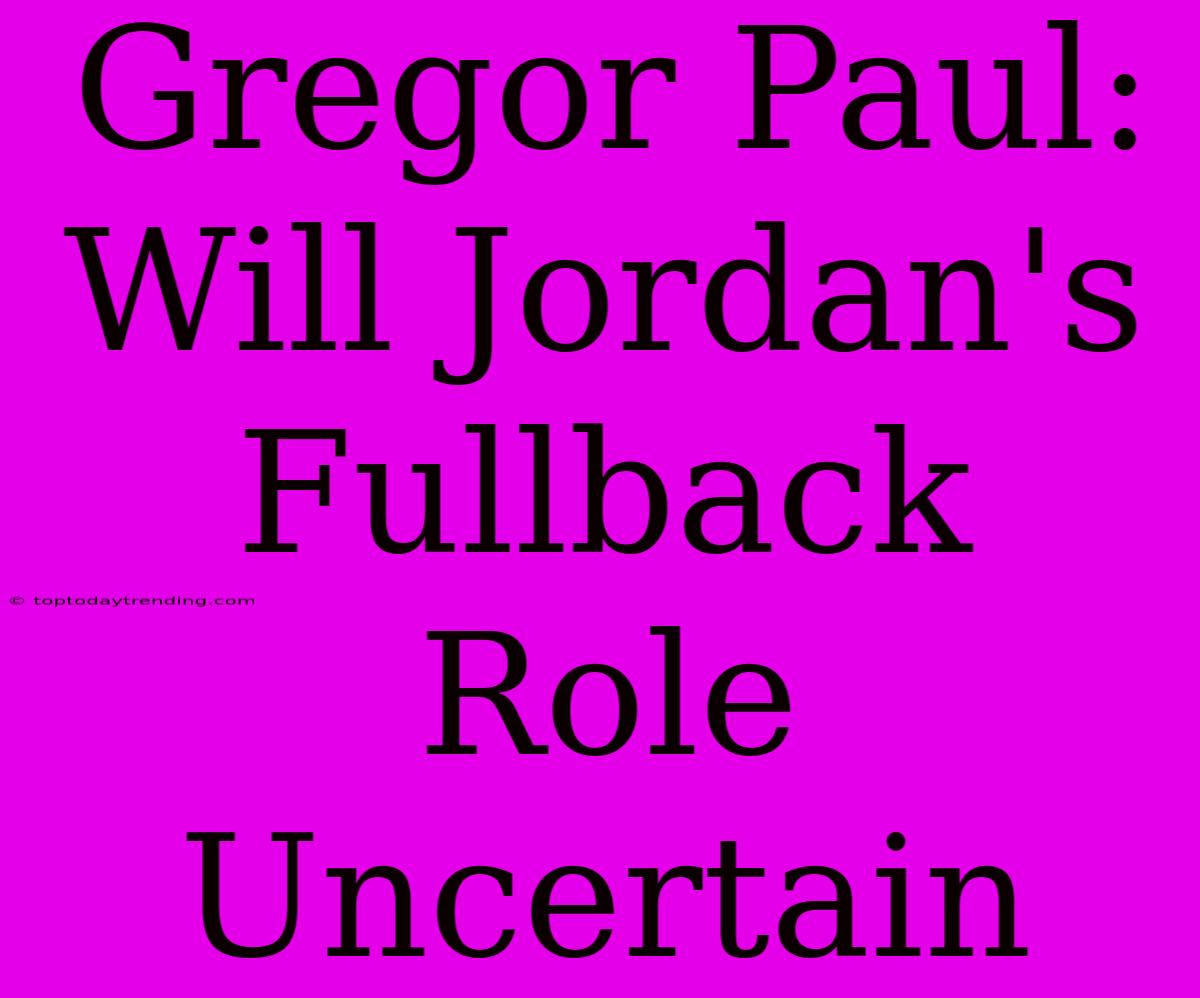 Gregor Paul: Will Jordan's Fullback Role Uncertain