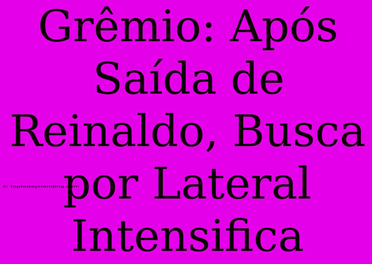 Grêmio: Após Saída De Reinaldo, Busca Por Lateral Intensifica