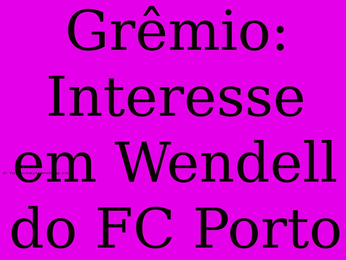 Grêmio: Interesse Em Wendell Do FC Porto