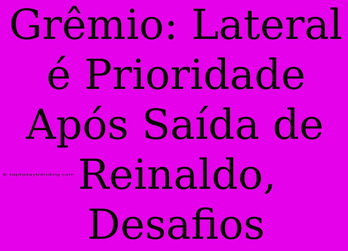 Grêmio: Lateral É Prioridade Após Saída De Reinaldo, Desafios
