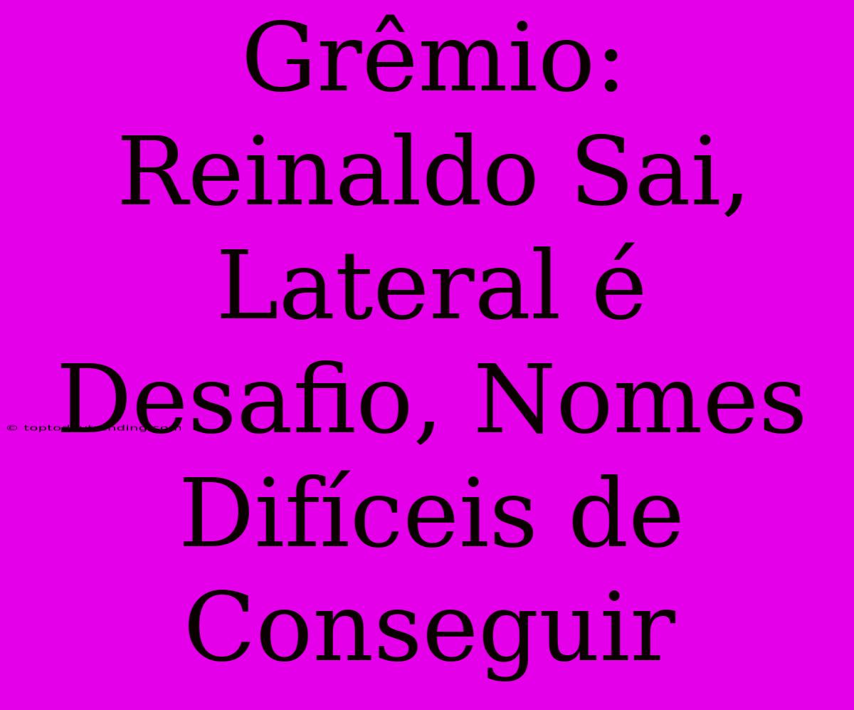 Grêmio: Reinaldo Sai, Lateral É Desafio, Nomes Difíceis De Conseguir