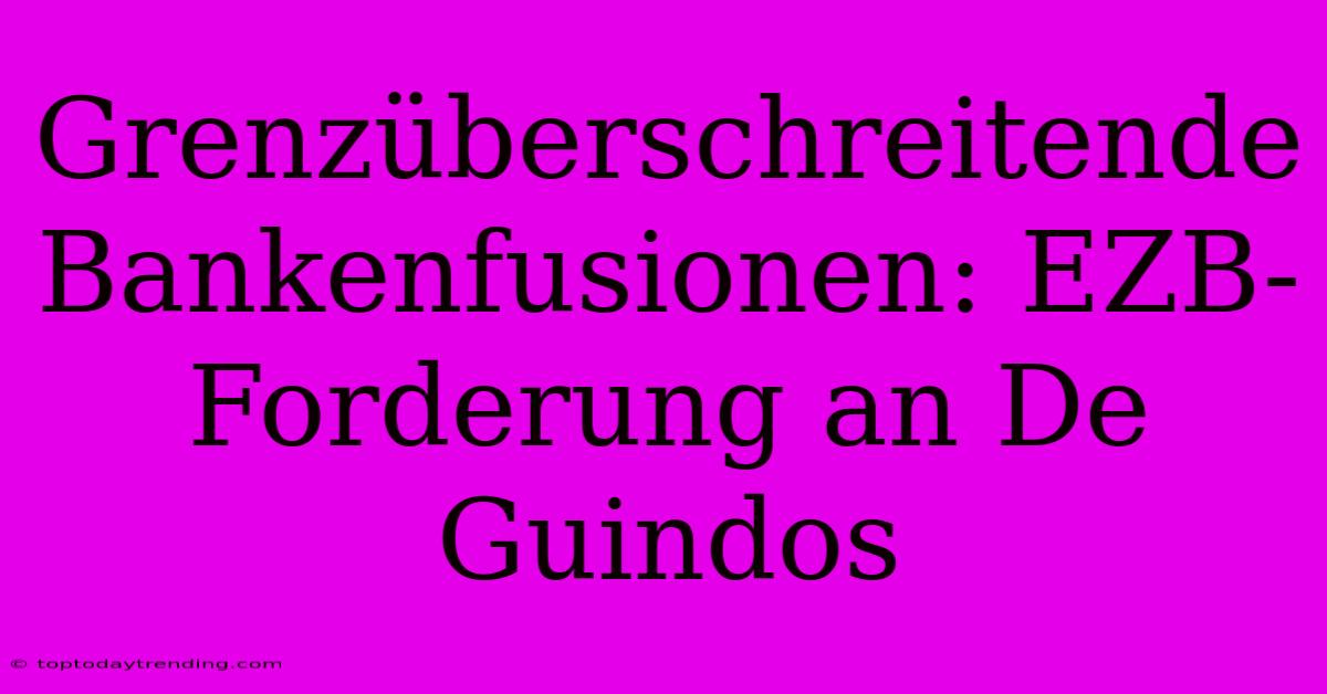 Grenzüberschreitende Bankenfusionen: EZB-Forderung An De Guindos