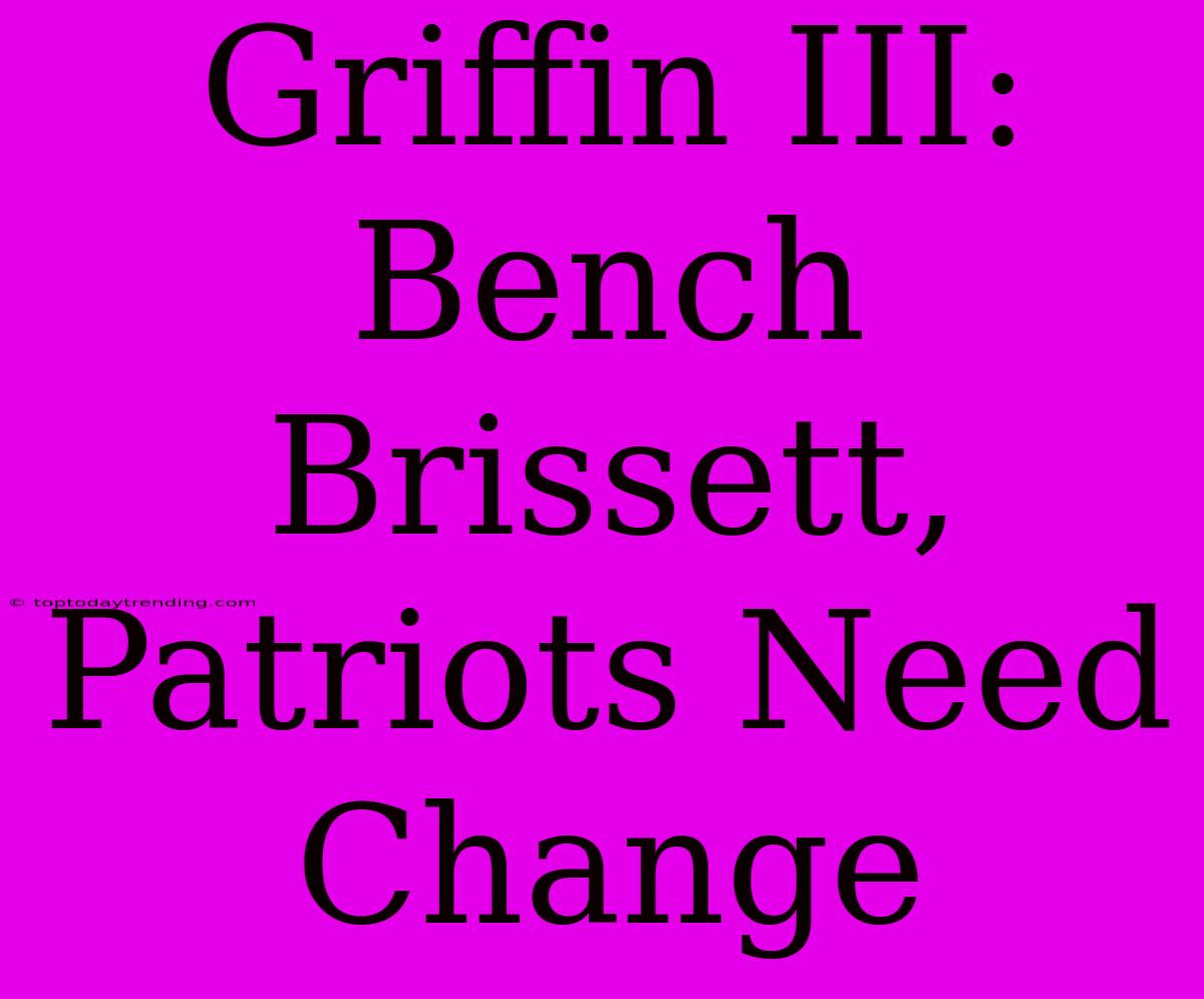 Griffin III: Bench Brissett, Patriots Need Change