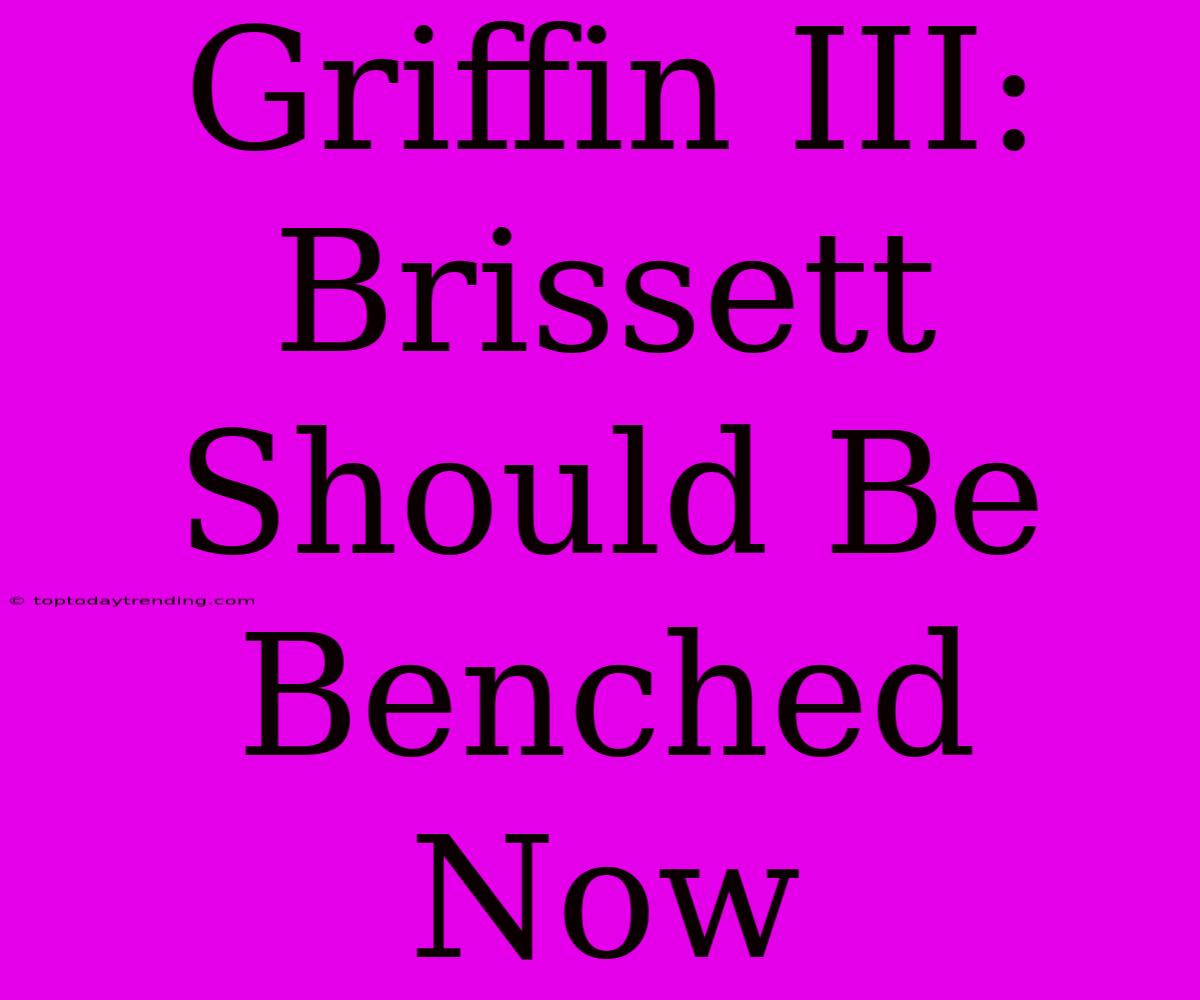 Griffin III: Brissett Should Be Benched Now