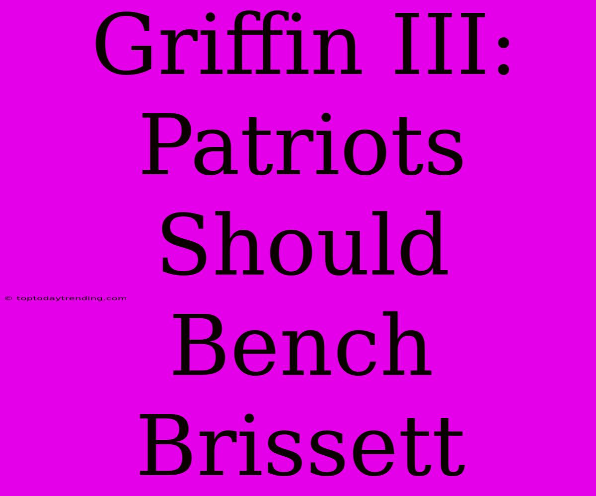 Griffin III: Patriots Should Bench Brissett