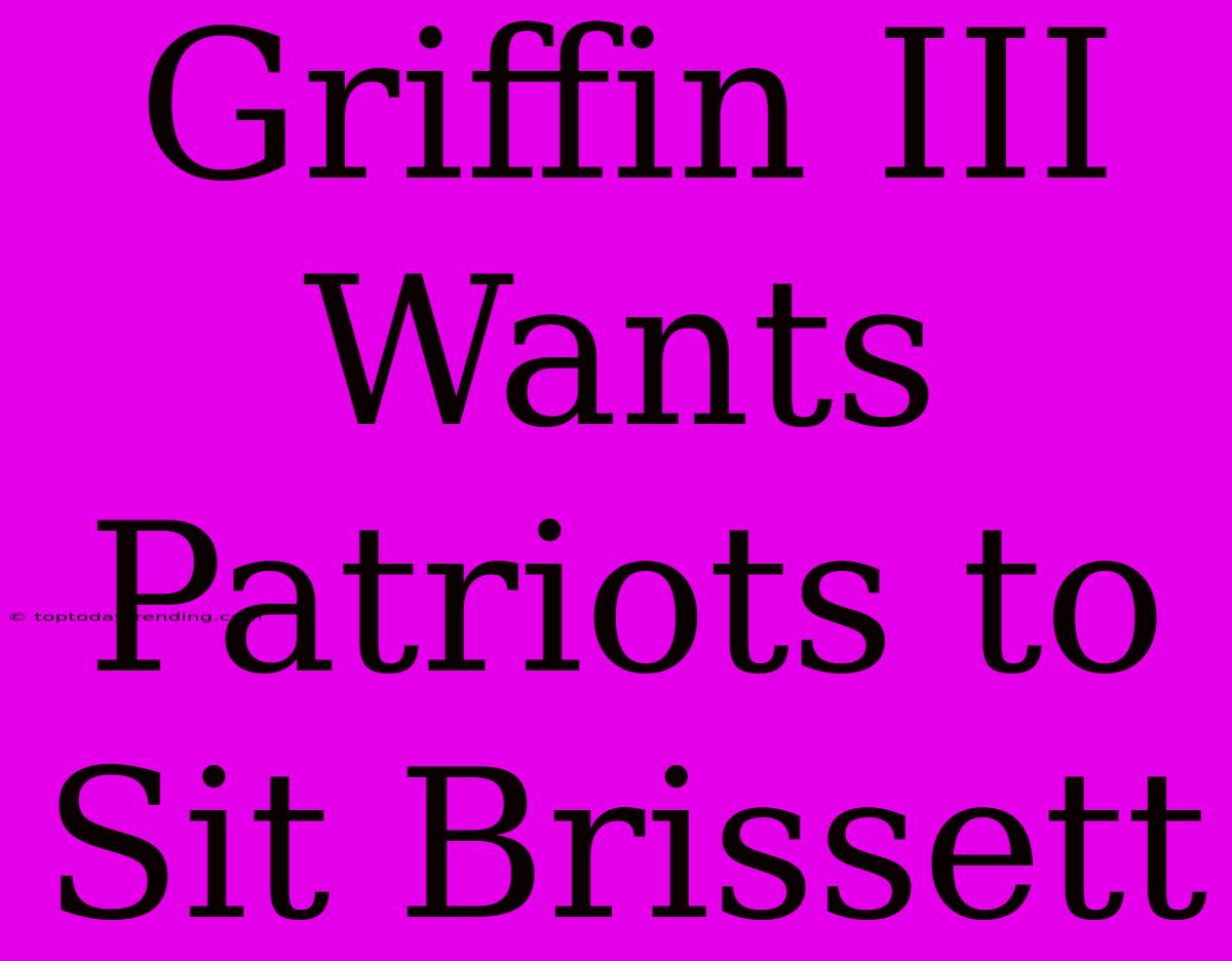 Griffin III Wants Patriots To Sit Brissett