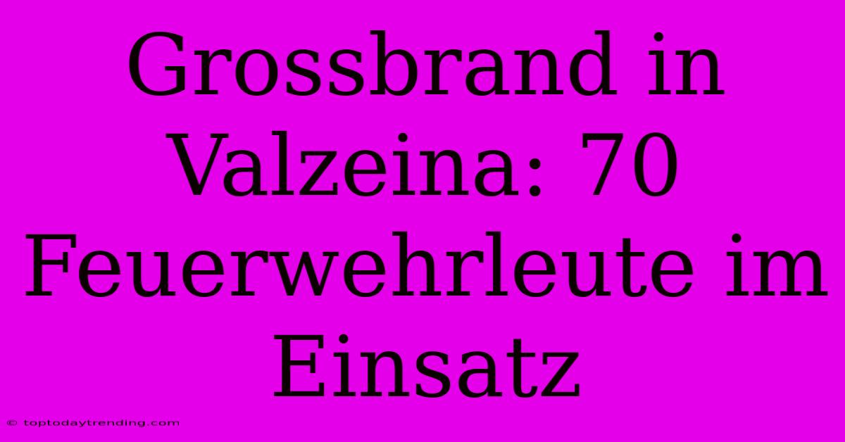 Grossbrand In Valzeina: 70 Feuerwehrleute Im Einsatz