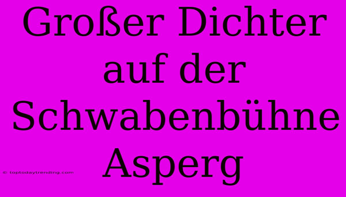 Großer Dichter Auf Der Schwabenbühne Asperg