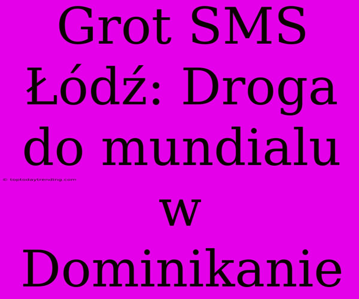 Grot SMS Łódź: Droga Do Mundialu W Dominikanie