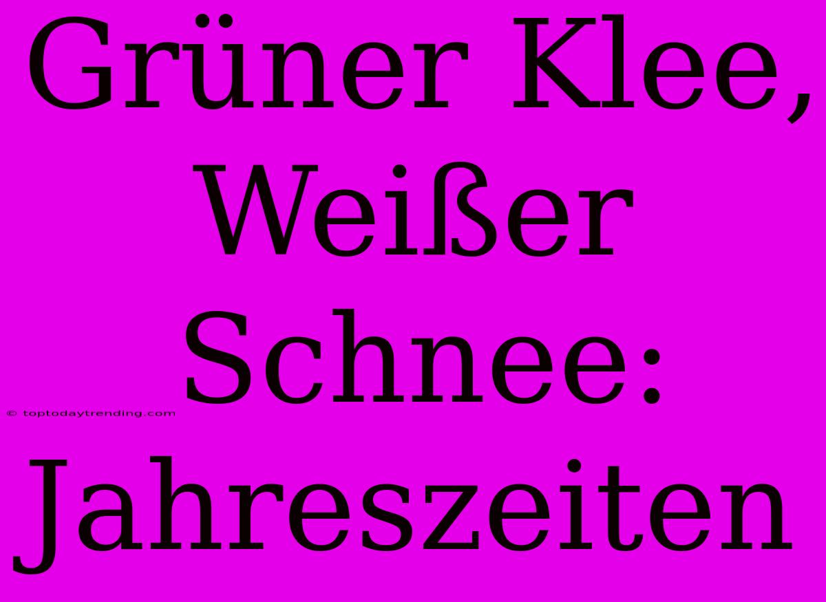 Grüner Klee, Weißer Schnee: Jahreszeiten