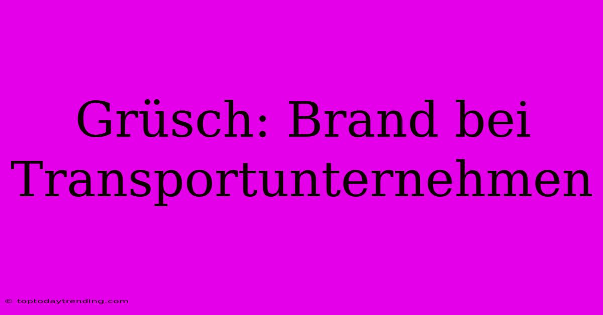 Grüsch: Brand Bei Transportunternehmen