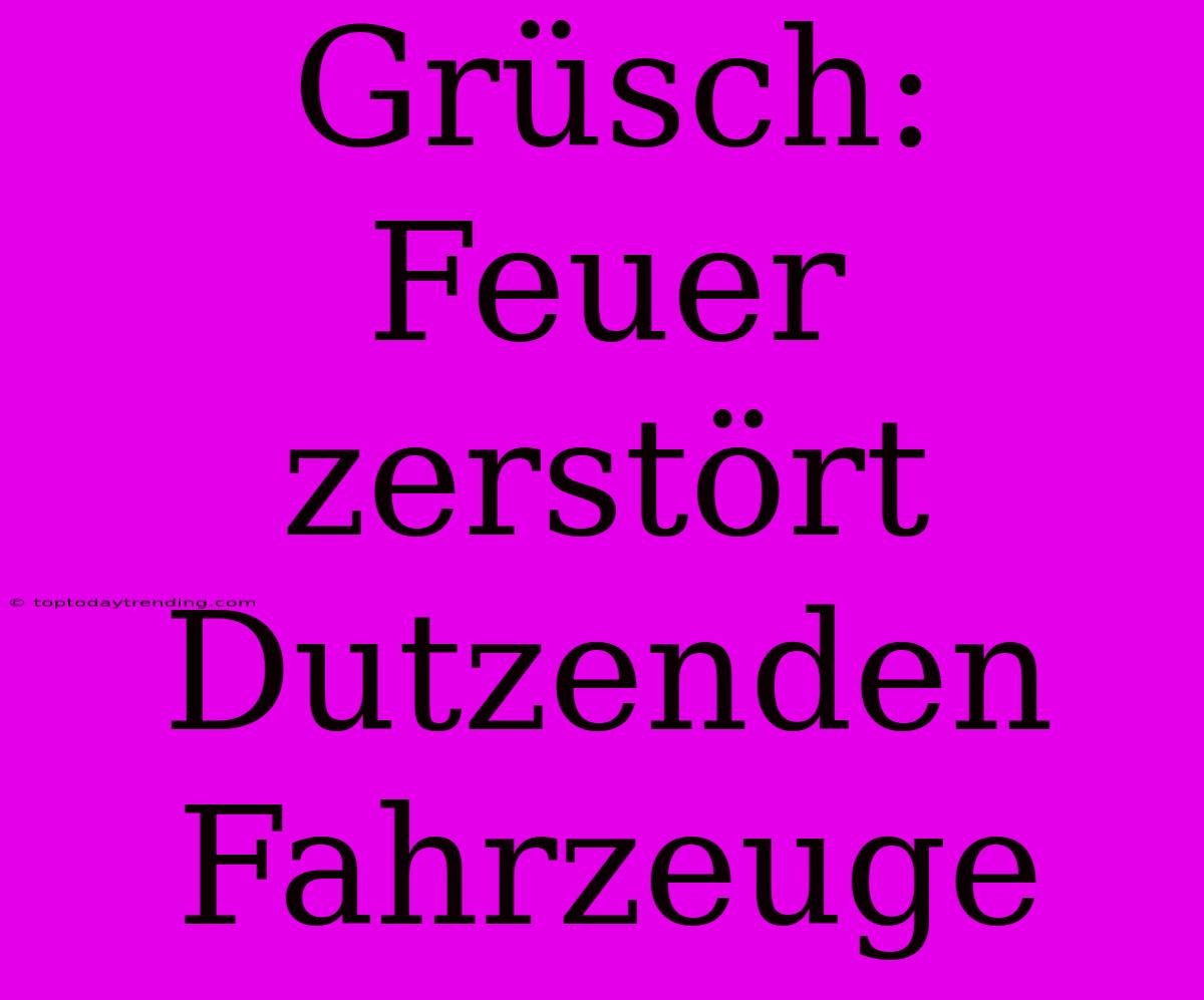 Grüsch: Feuer Zerstört Dutzenden Fahrzeuge