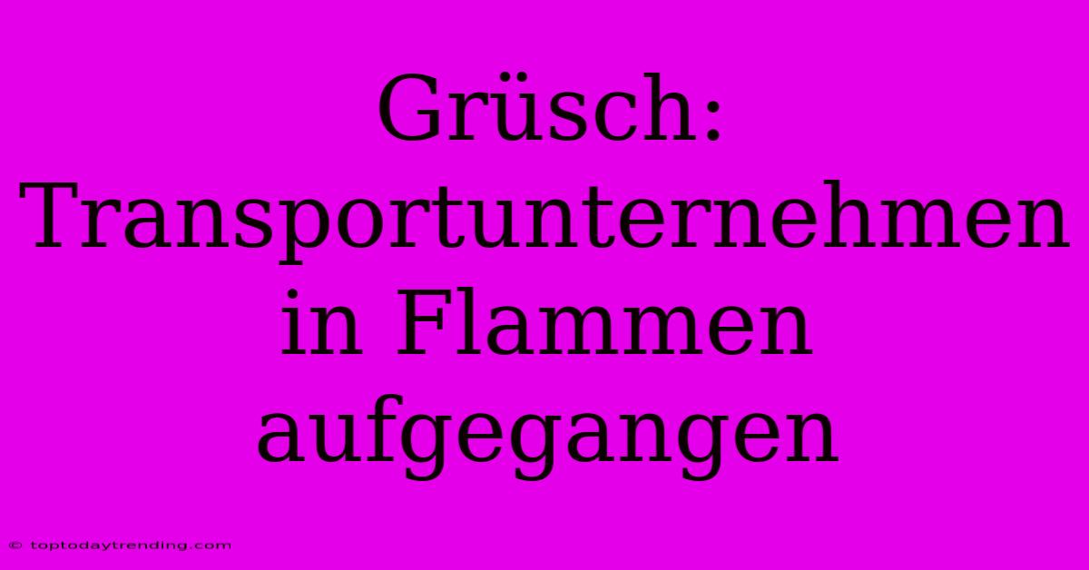 Grüsch: Transportunternehmen In Flammen Aufgegangen