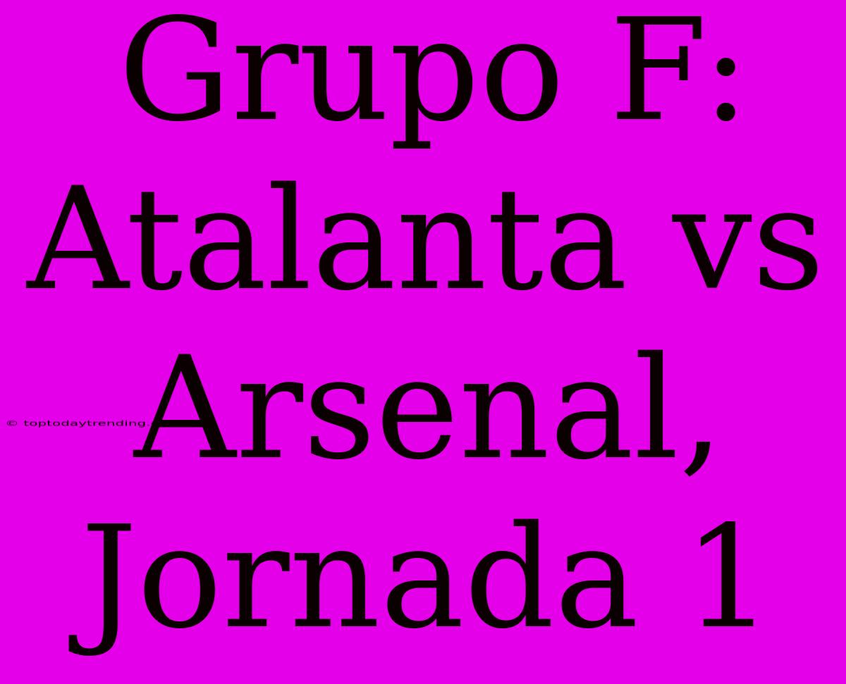 Grupo F: Atalanta Vs Arsenal, Jornada 1