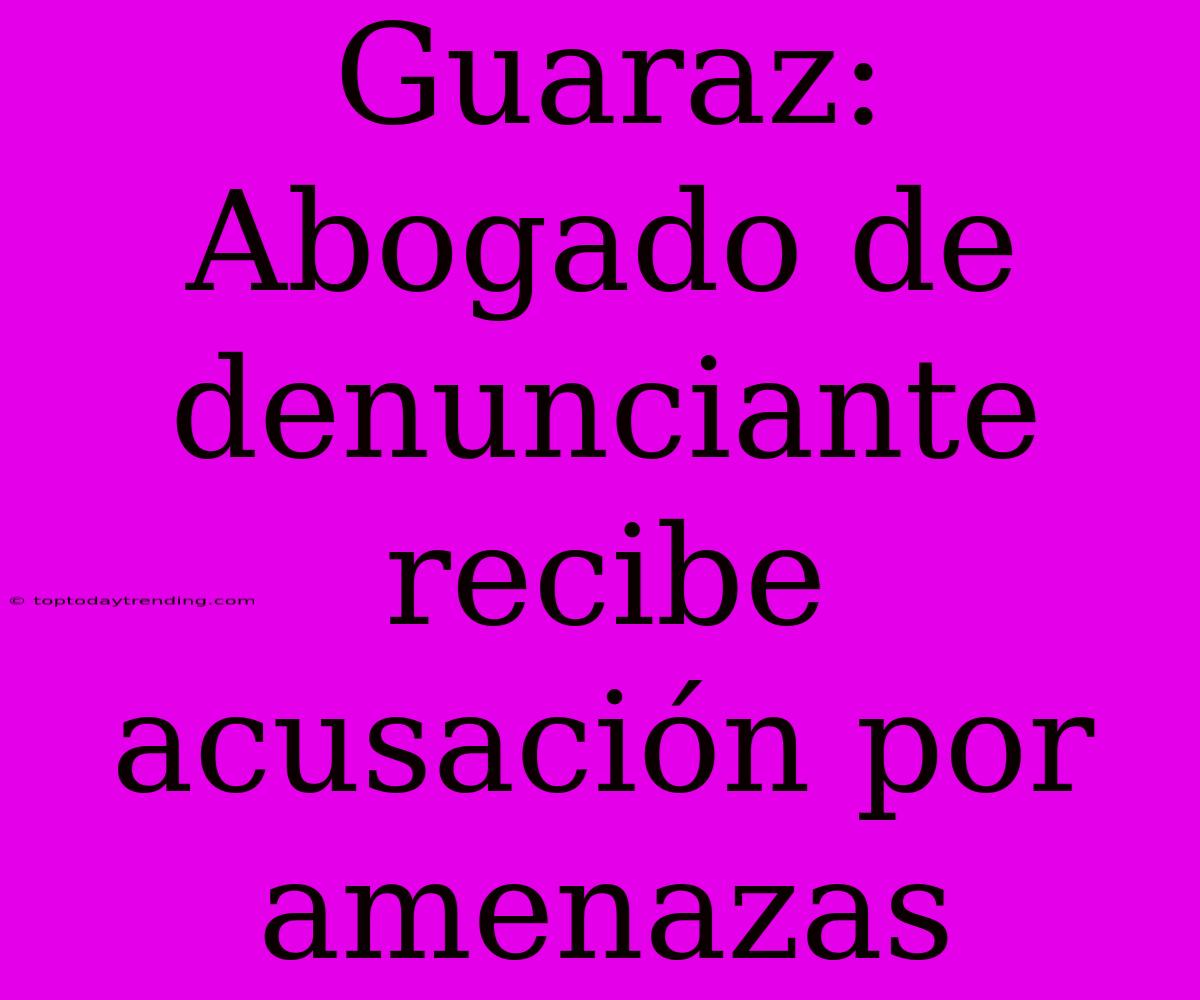 Guaraz: Abogado De Denunciante Recibe Acusación Por Amenazas