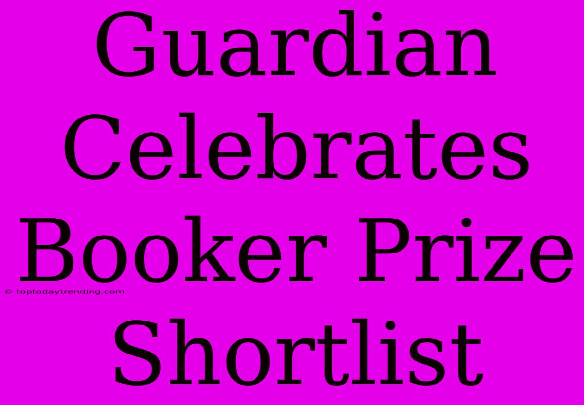 Guardian Celebrates Booker Prize Shortlist