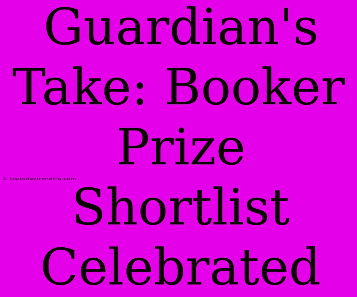 Guardian's Take: Booker Prize Shortlist Celebrated