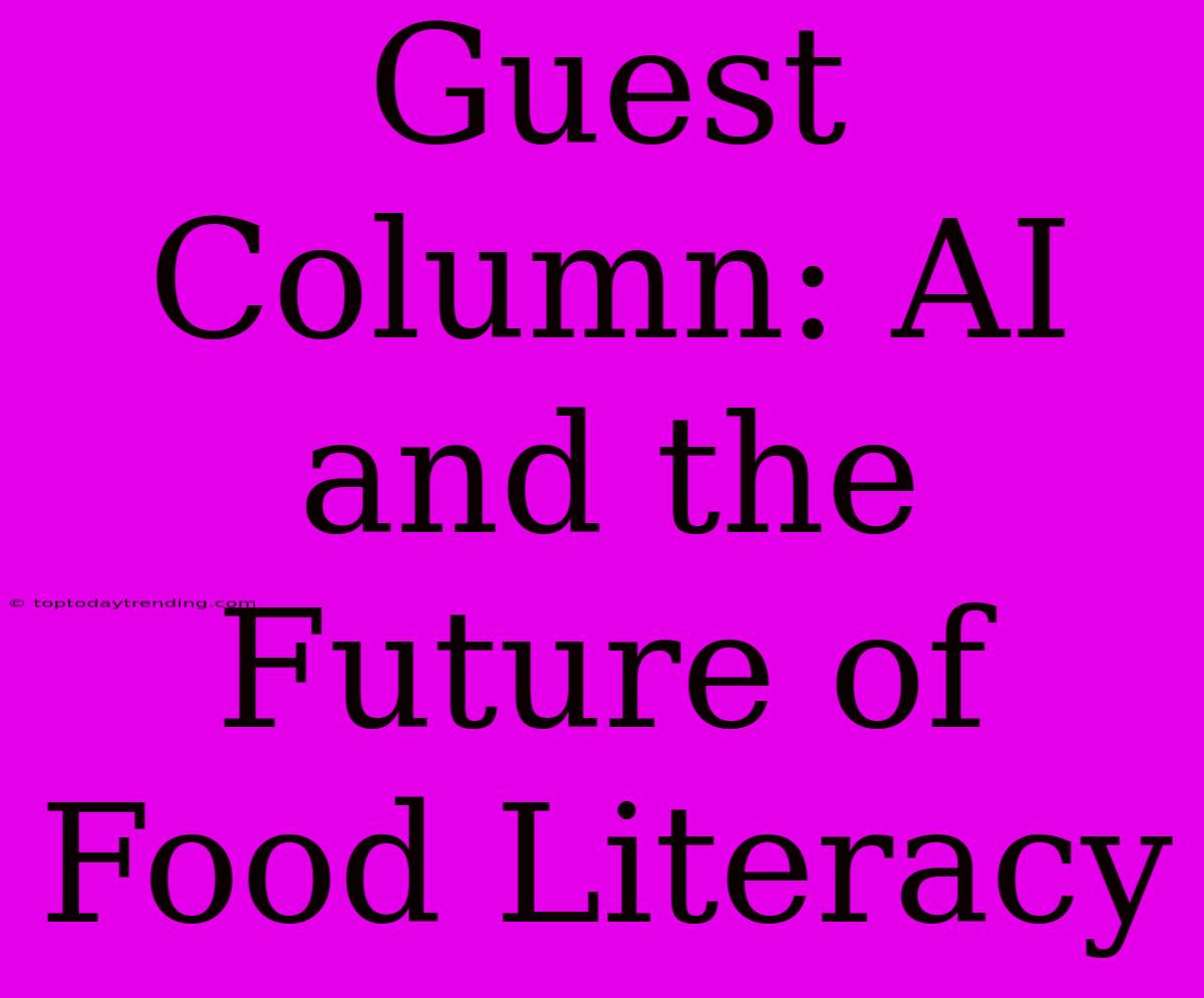 Guest Column: AI And The Future Of Food Literacy