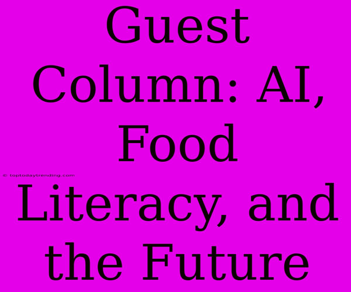 Guest Column: AI, Food Literacy, And The Future