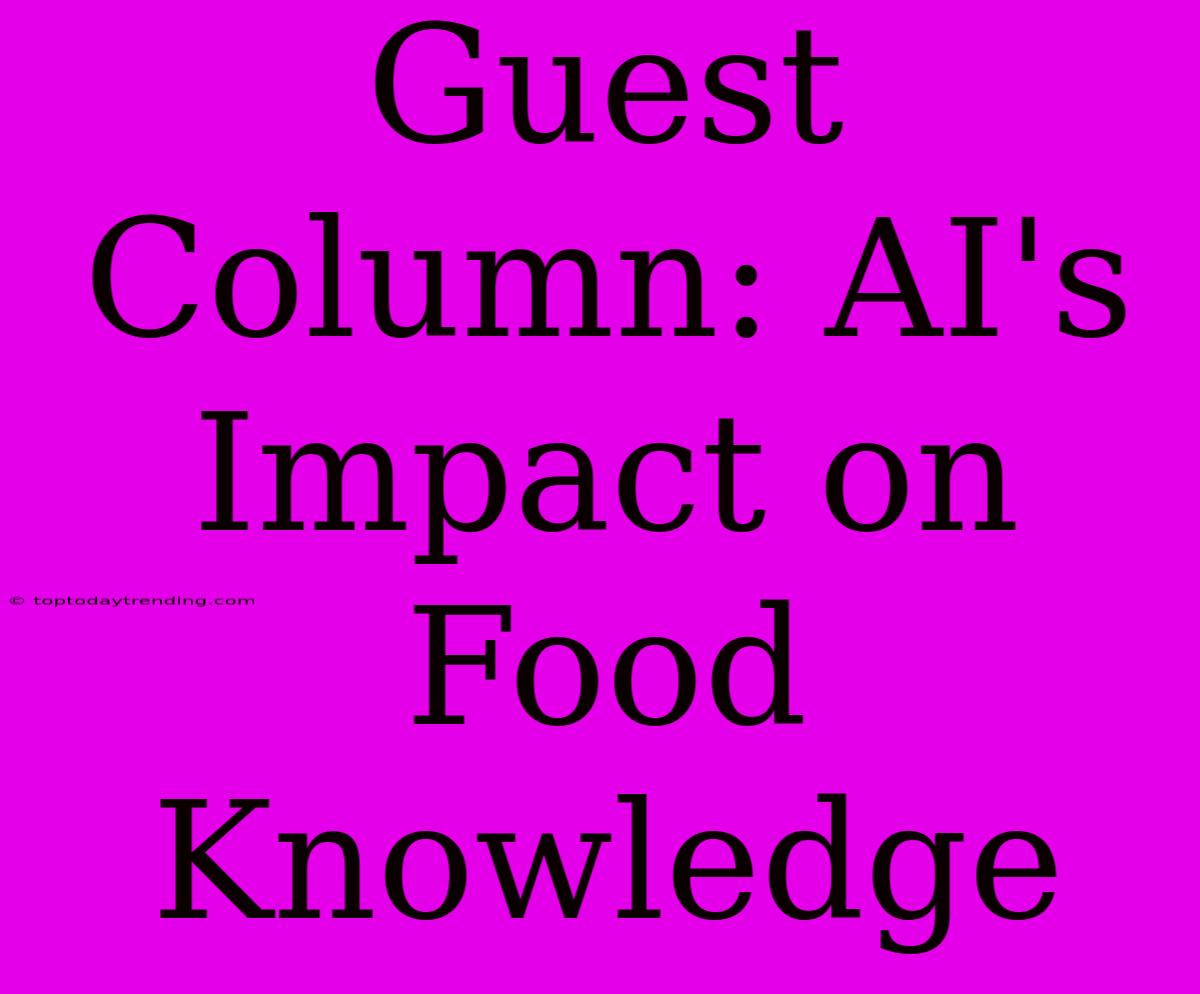 Guest Column: AI's Impact On Food Knowledge