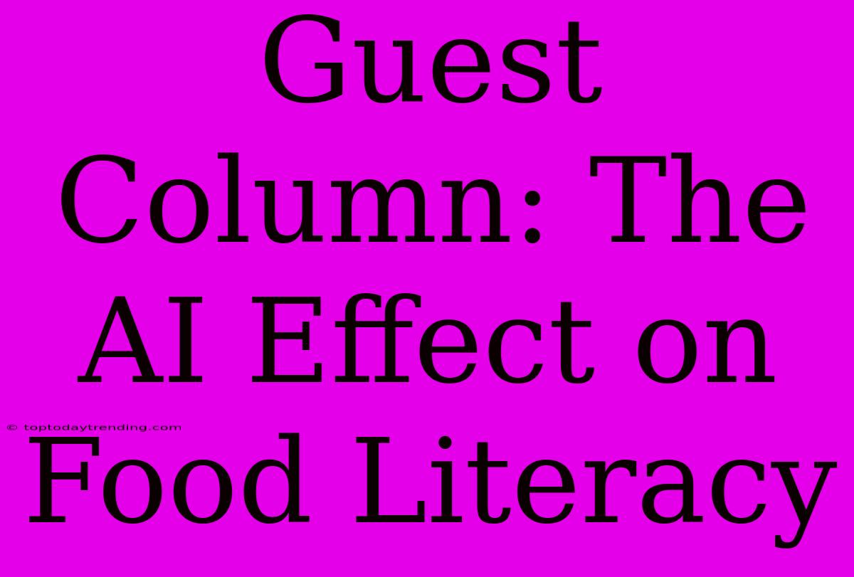 Guest Column: The AI Effect On Food Literacy