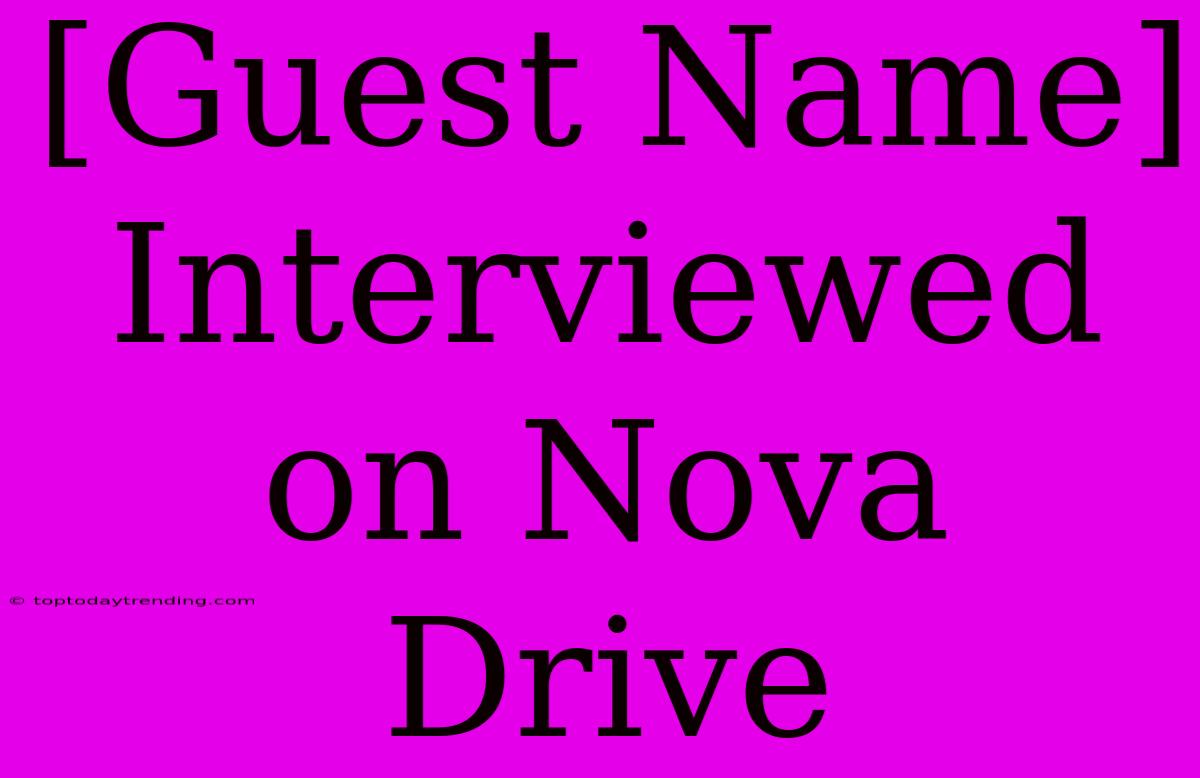 [Guest Name] Interviewed On Nova Drive