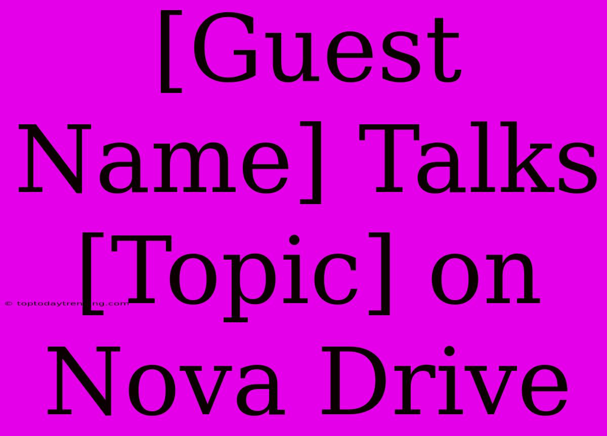 [Guest Name] Talks [Topic] On Nova Drive