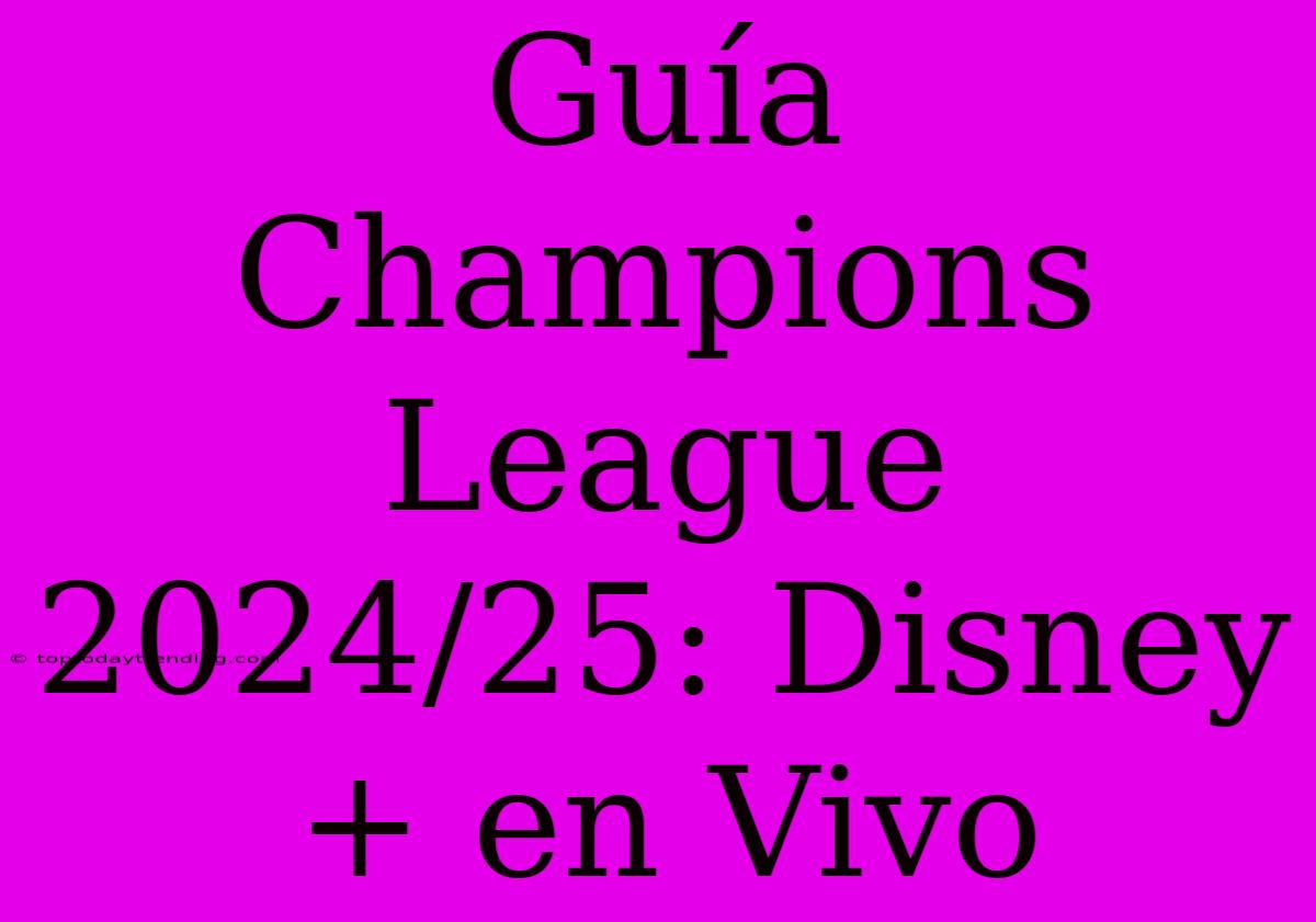 Guía Champions League 2024/25: Disney+ En Vivo