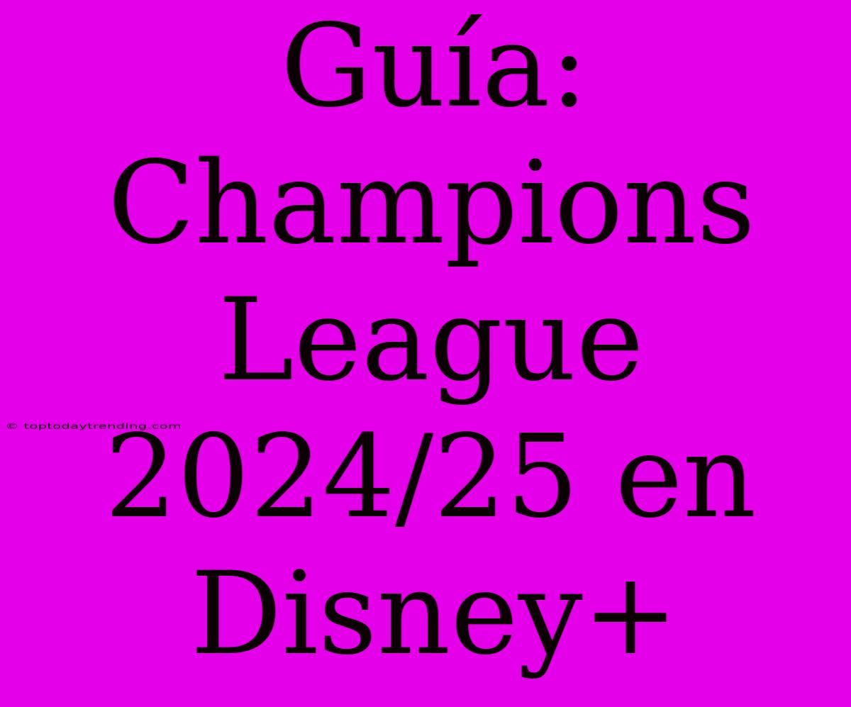 Guía: Champions League 2024/25 En Disney+