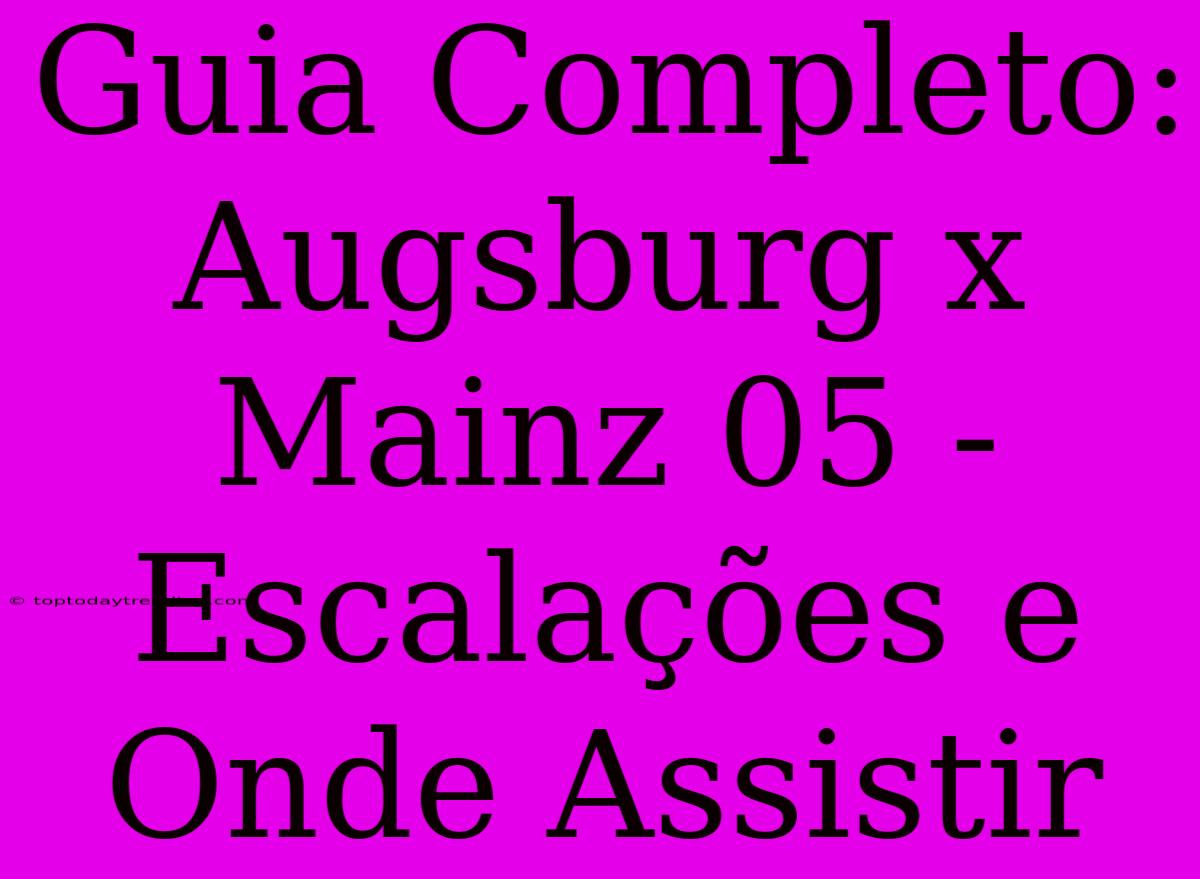 Guia Completo: Augsburg X Mainz 05 - Escalações E Onde Assistir