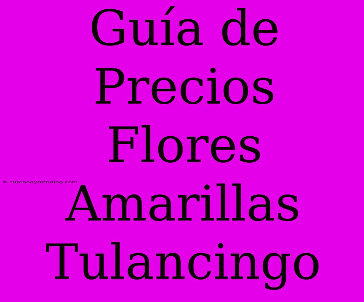 Guía De Precios Flores Amarillas Tulancingo