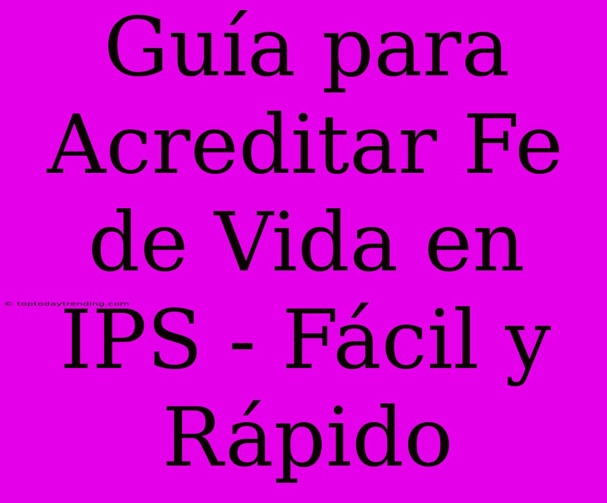 Guía Para Acreditar Fe De Vida En IPS - Fácil Y Rápido