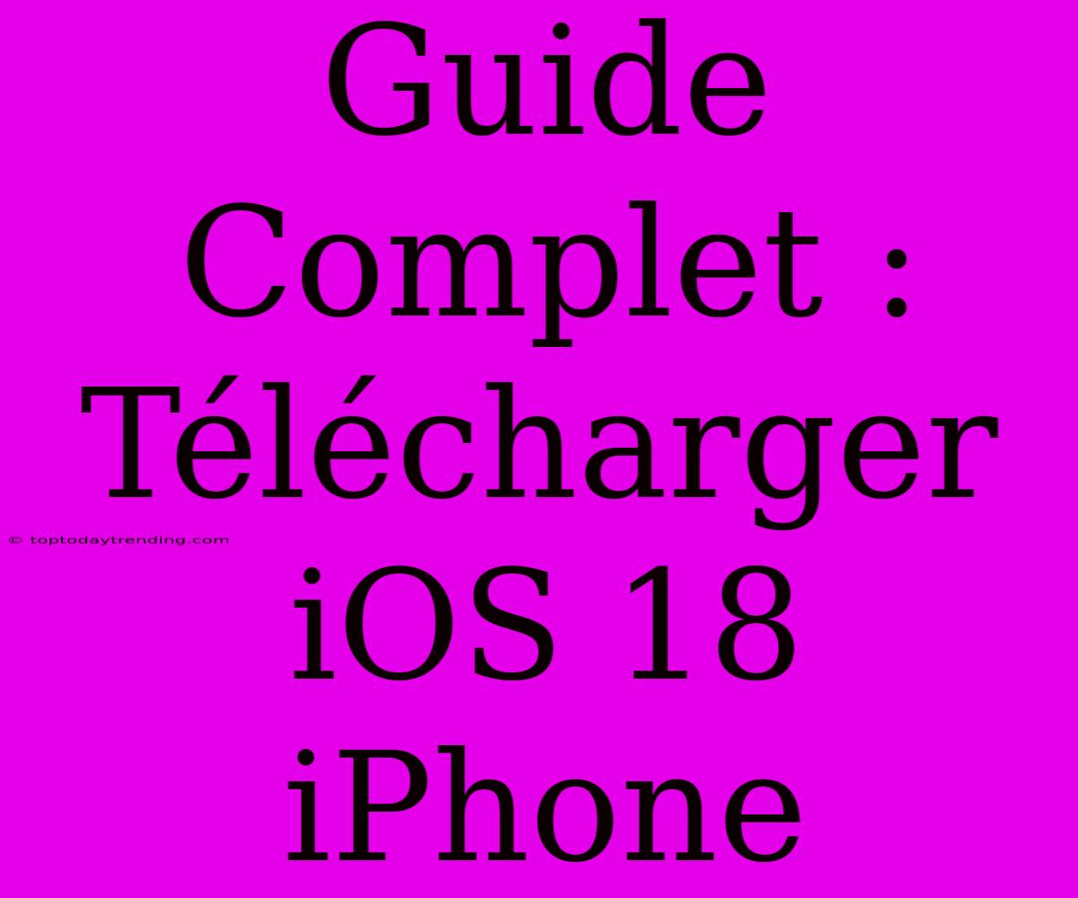 Guide Complet : Télécharger IOS 18 IPhone