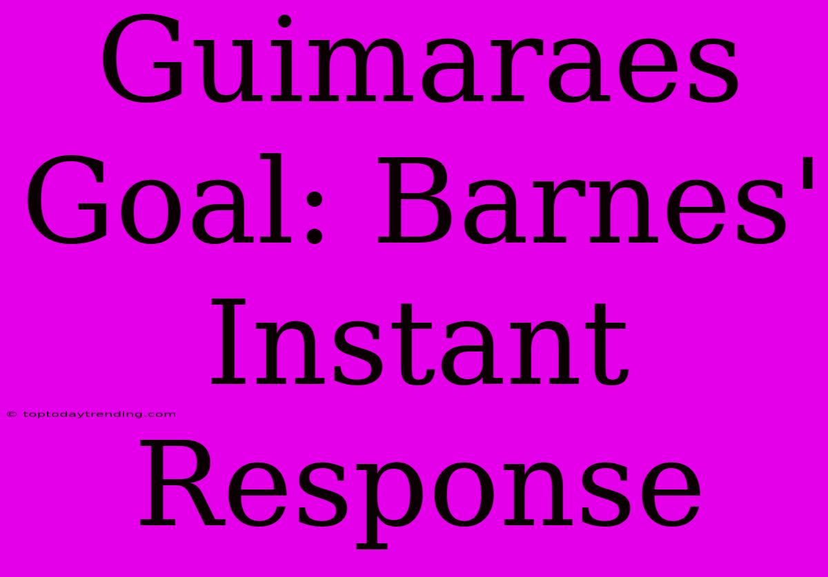 Guimaraes Goal: Barnes' Instant Response