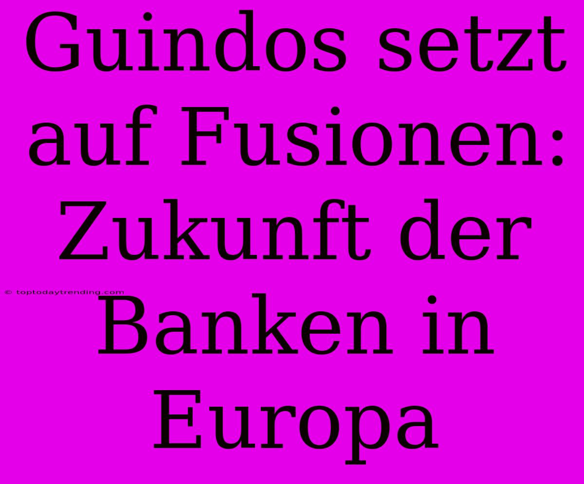 Guindos Setzt Auf Fusionen: Zukunft Der Banken In Europa