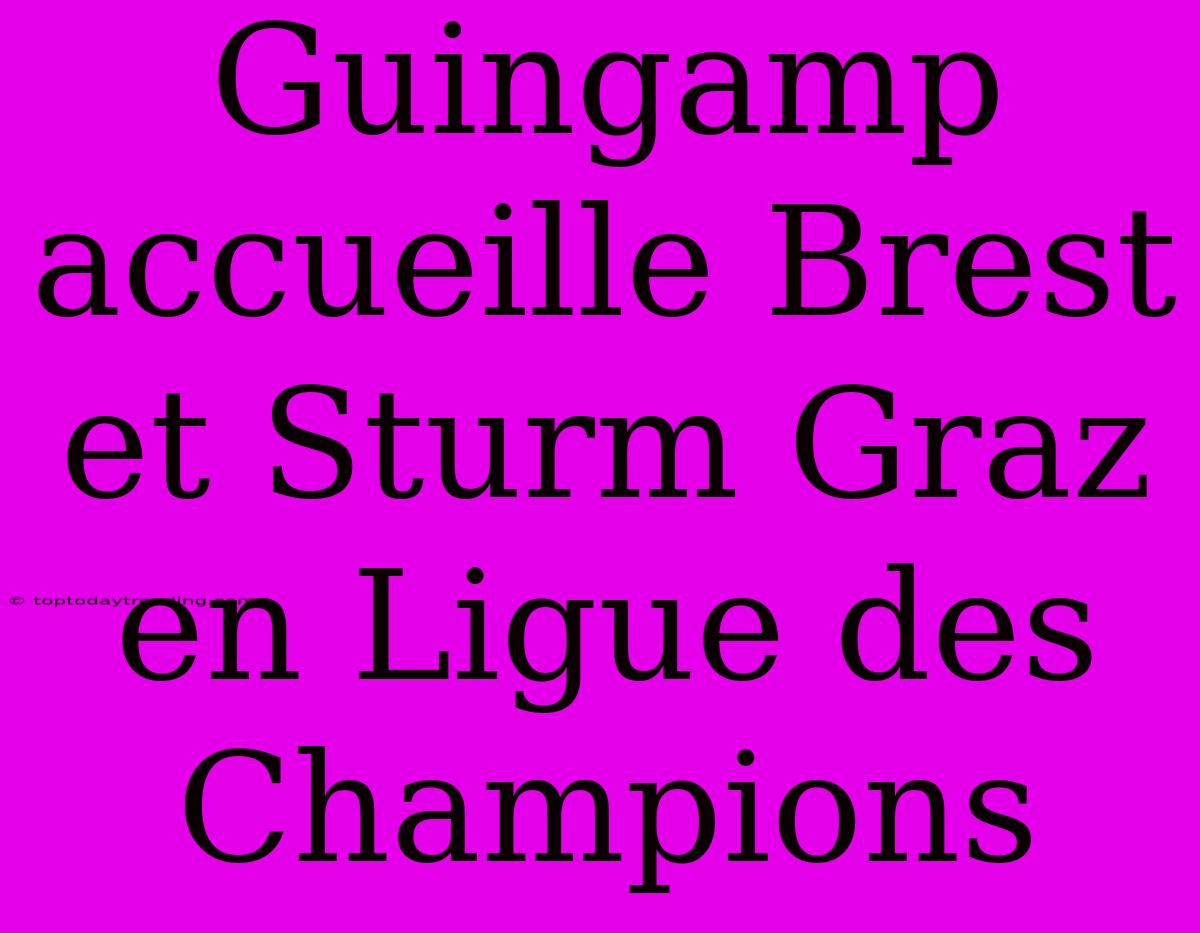 Guingamp Accueille Brest Et Sturm Graz En Ligue Des Champions