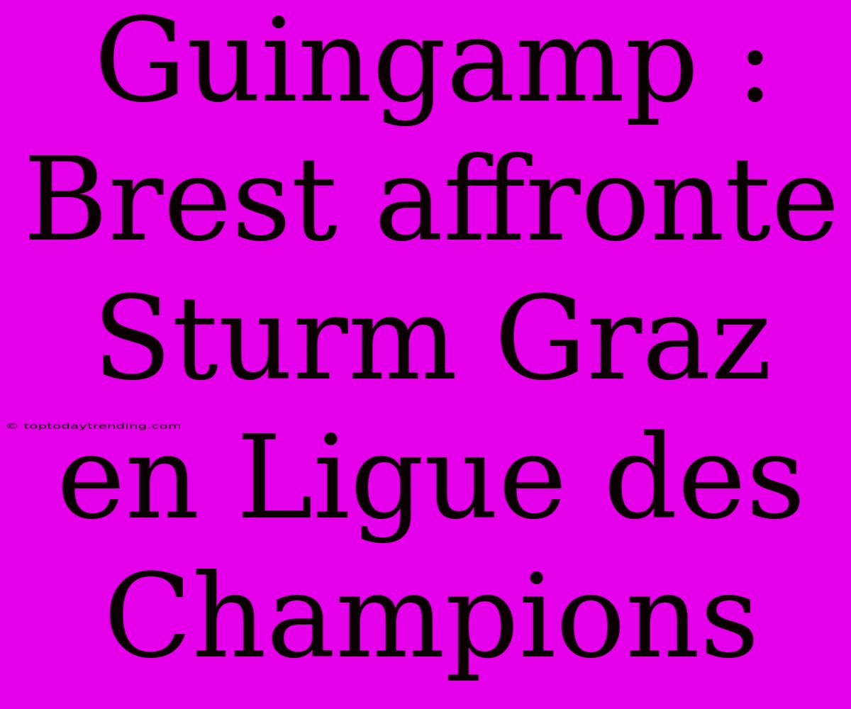 Guingamp : Brest Affronte Sturm Graz En Ligue Des Champions