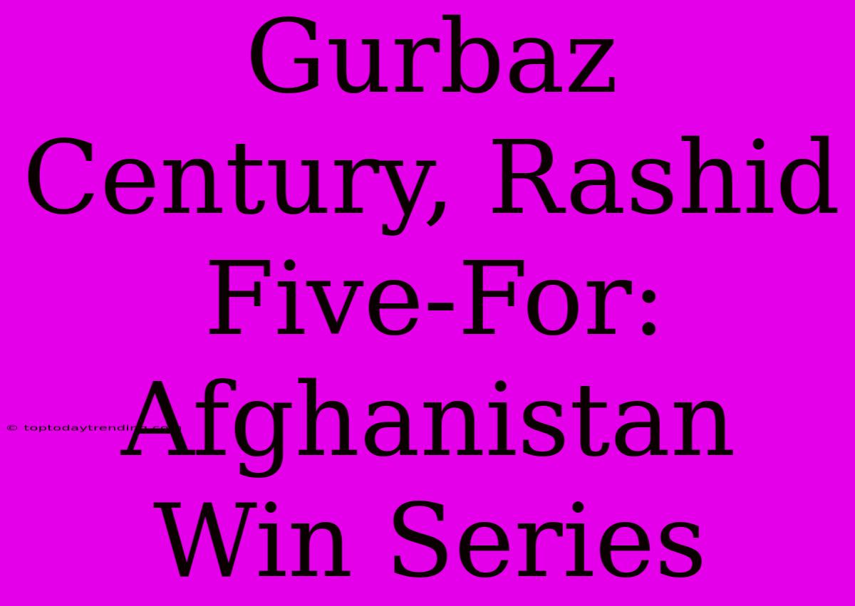 Gurbaz Century, Rashid Five-For: Afghanistan Win Series