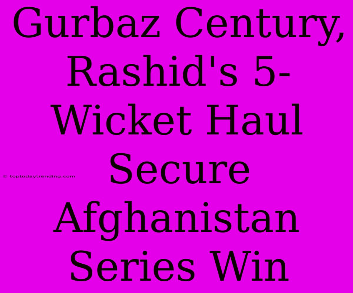 Gurbaz Century, Rashid's 5-Wicket Haul Secure Afghanistan Series Win