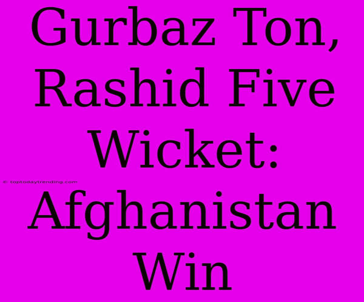 Gurbaz Ton, Rashid Five Wicket: Afghanistan Win