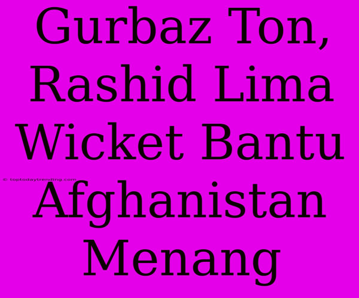 Gurbaz Ton, Rashid Lima Wicket Bantu Afghanistan Menang