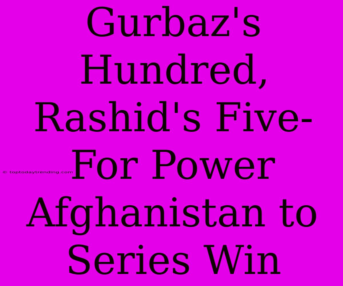 Gurbaz's Hundred, Rashid's Five-For Power Afghanistan To Series Win