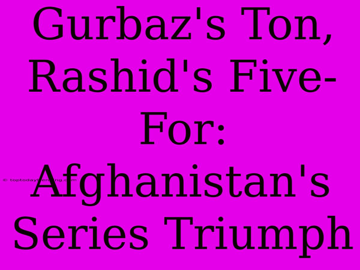 Gurbaz's Ton, Rashid's Five-For: Afghanistan's Series Triumph