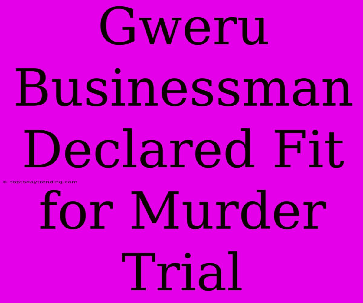 Gweru Businessman Declared Fit For Murder Trial