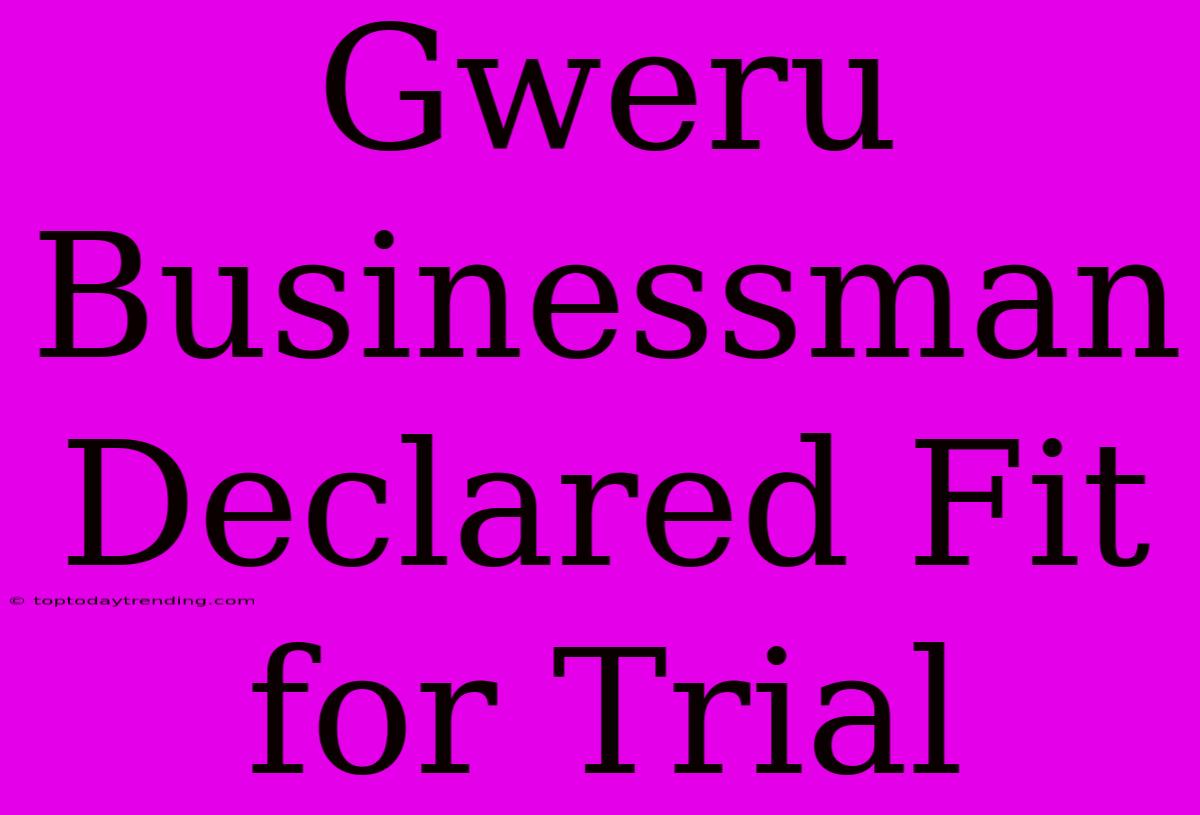 Gweru Businessman Declared Fit For Trial