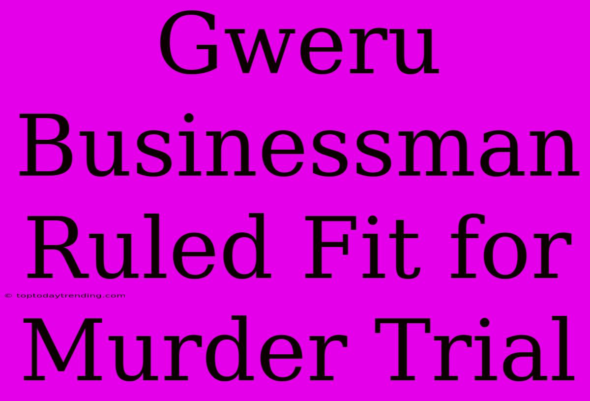 Gweru Businessman Ruled Fit For Murder Trial