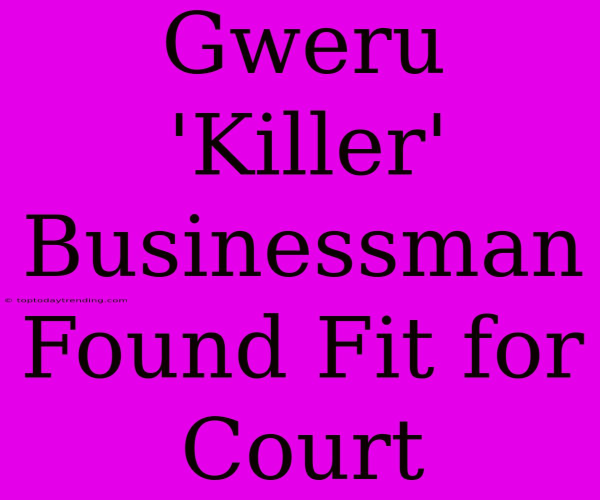 Gweru 'Killer' Businessman Found Fit For Court